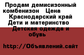 Продам демисизонный комбенизон › Цена ­ 600 - Краснодарский край Дети и материнство » Детская одежда и обувь   